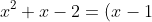 x^2 + x - 2 = (x - 1)(x + 2)